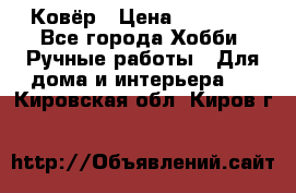 Ковёр › Цена ­ 15 000 - Все города Хобби. Ручные работы » Для дома и интерьера   . Кировская обл.,Киров г.